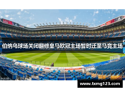 伯纳乌球场关闭翻修皇马欧冠主场暂时迁至马竞主场