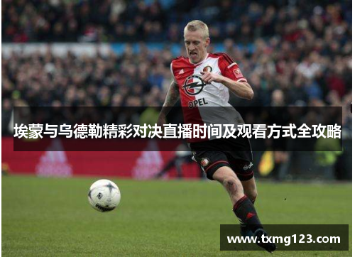埃蒙与乌德勒精彩对决直播时间及观看方式全攻略