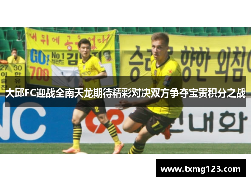大邱FC迎战全南天龙期待精彩对决双方争夺宝贵积分之战