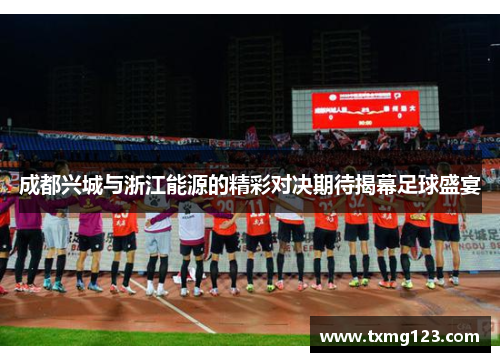 成都兴城与浙江能源的精彩对决期待揭幕足球盛宴