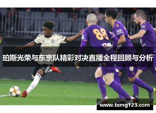 珀斯光荣与东京队精彩对决直播全程回顾与分析