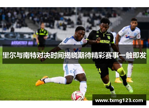 里尔与南特对决时间揭晓期待精彩赛事一触即发