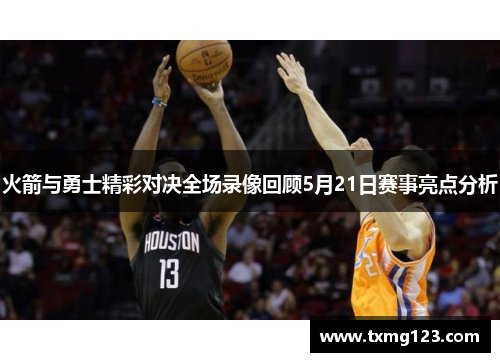 火箭与勇士精彩对决全场录像回顾5月21日赛事亮点分析