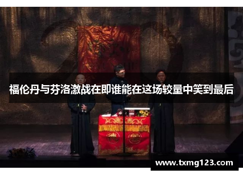 福伦丹与芬洛激战在即谁能在这场较量中笑到最后