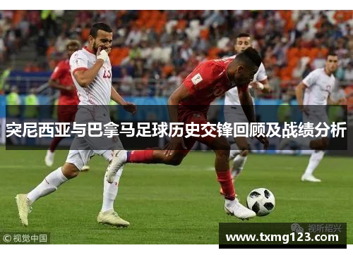 突尼西亚与巴拿马足球历史交锋回顾及战绩分析